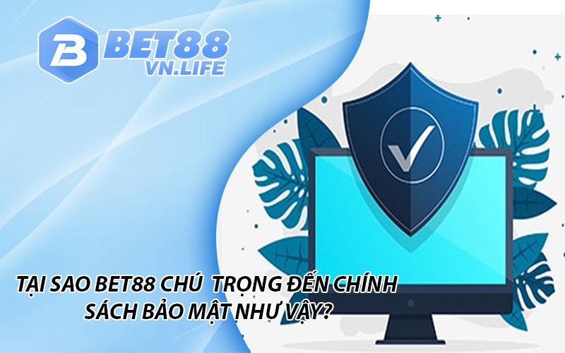 Tại sao Bet88 chú trọng đến chính sách bảo mật như vậy?