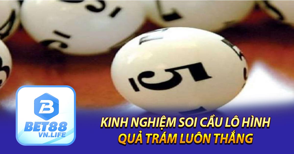 Kinh nghiệm soi cầu lô hình quả trám luôn thắng 