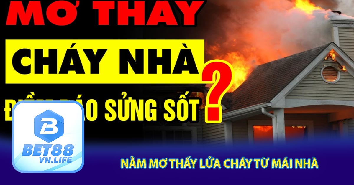 Nằm mơ thấy lửa cháy từ mái nhà